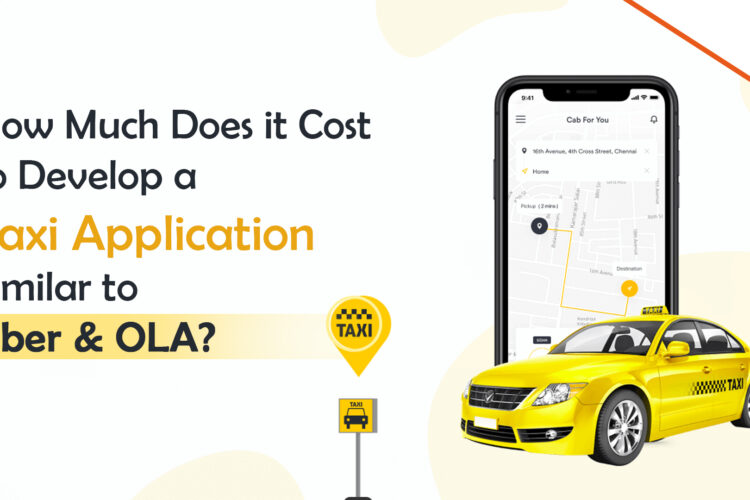 How Much Does it Cost to Develop a Taxi Application Similar to Uber and OLA?